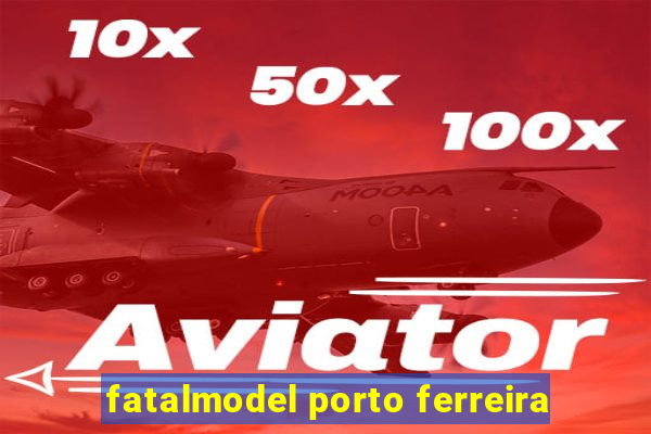 fatalmodel porto ferreira